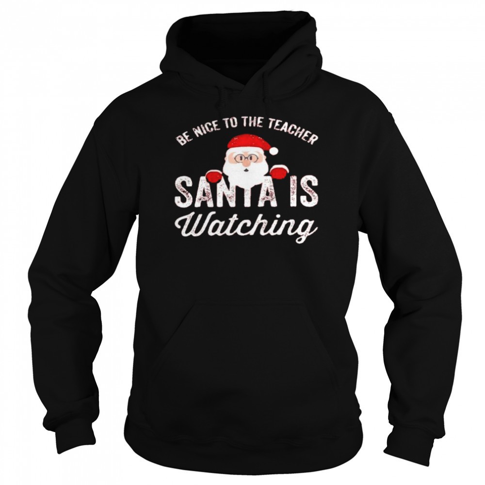 Be nice to the teacher santa is watching shirt