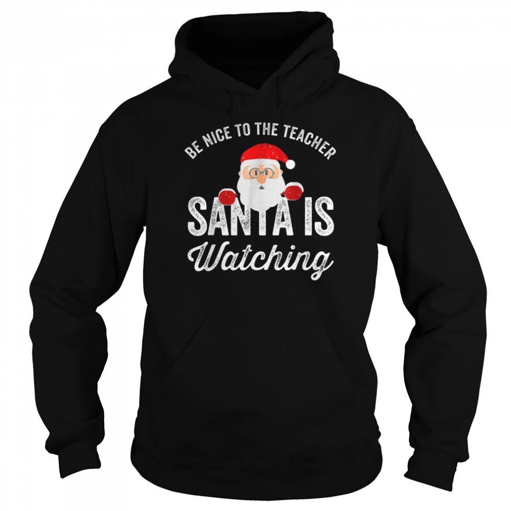 Be nice to the teacher santa is watching shirt