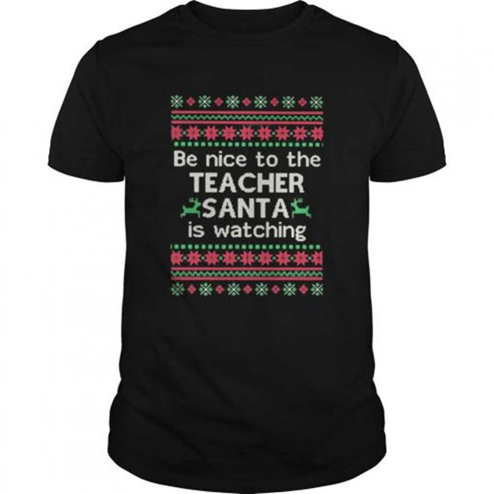 be-nice-to-the-teacher-santa-is-watching-ugly-christmas-shirt-v9eorxaj Be Nice To The Teacher Santa Is Watching Ugly Christmas shirt