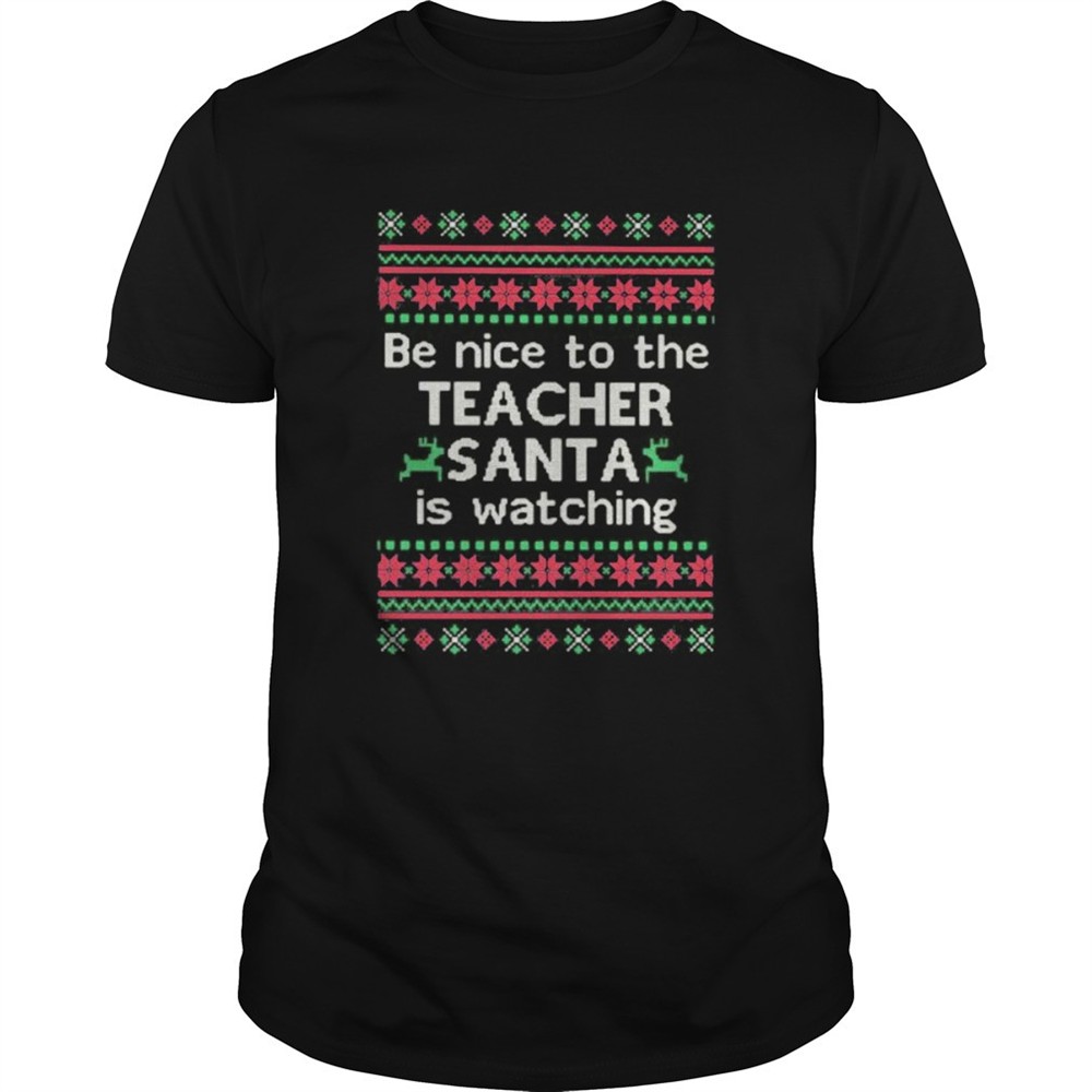 be-nice-to-the-teacher-santa-is-watching-ugly-christmas-shirt-v9eorxaj Be Nice To The Teacher Santa Is Watching Ugly Christmas shirt