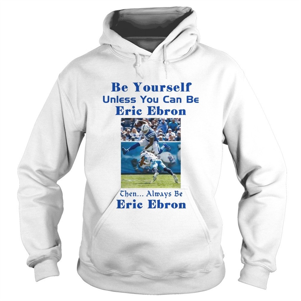 be-yourself-unless-you-can-be-eric-ebron-the-always-be-eric-ebron-shirt-87oxh3va Be yourself unless you can be Eric Ebron the always be Eric Ebron shirt
