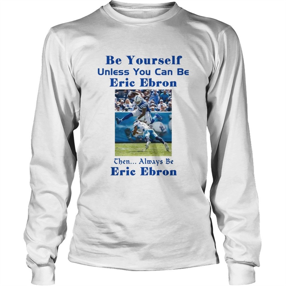 be-yourself-unless-you-can-be-eric-ebron-the-always-be-eric-ebron-shirt-87oxh3va Be yourself unless you can be Eric Ebron the always be Eric Ebron shirt