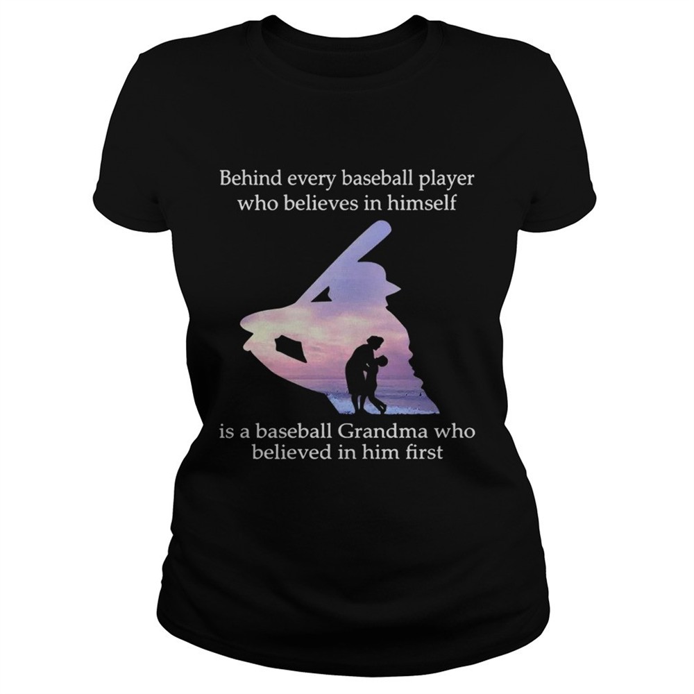 Behind every baseball player who believes in himself is a baseball grandma shirt