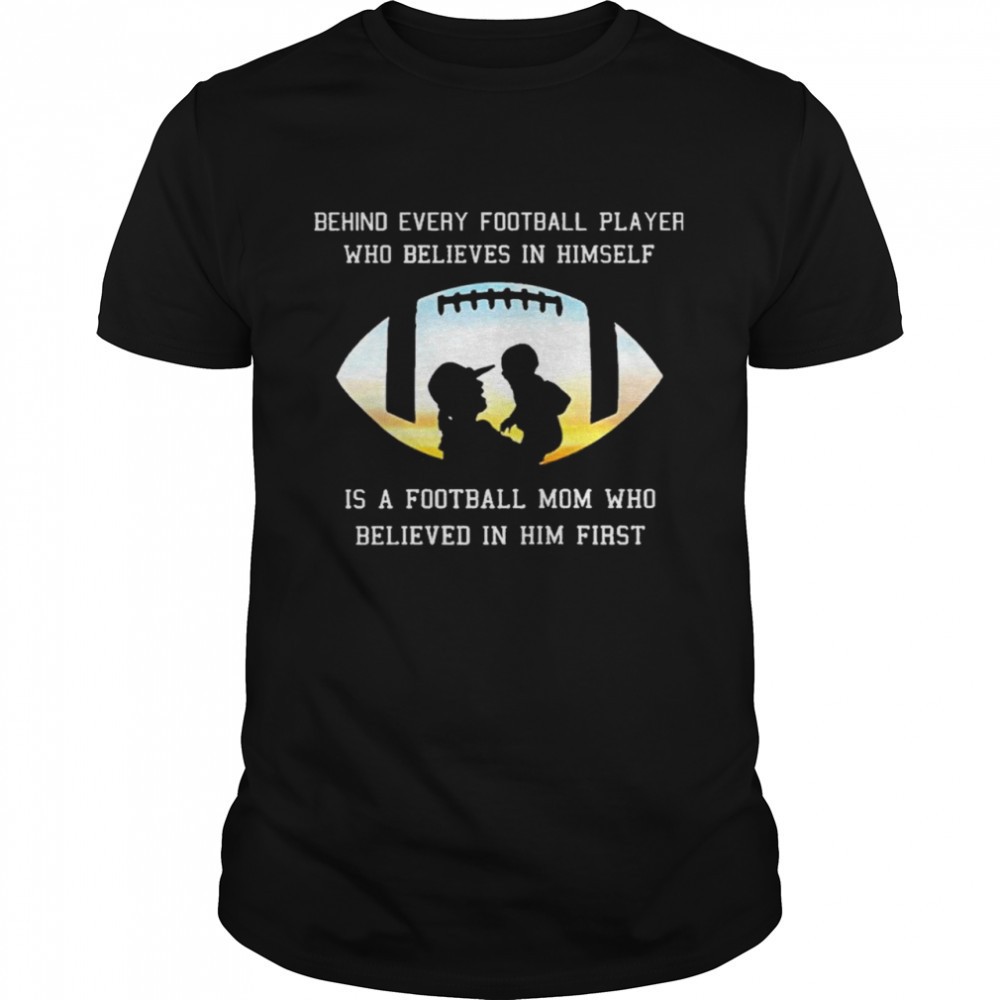 behind-every-football-player-who-beliees-in-himself-is-a-football-mom-who-believ-d0qo8lc0 Behind Every Football Player Who Beliees In Himself Is A Football Mom Who Believed In Him First shirt