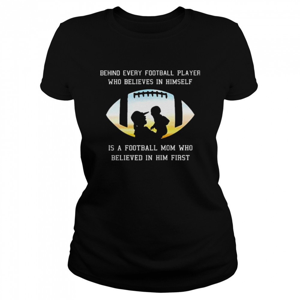 behind-every-football-player-who-beliees-in-himself-is-a-football-mom-who-believ-d0qo8lc0 Behind Every Football Player Who Beliees In Himself Is A Football Mom Who Believed In Him First shirt