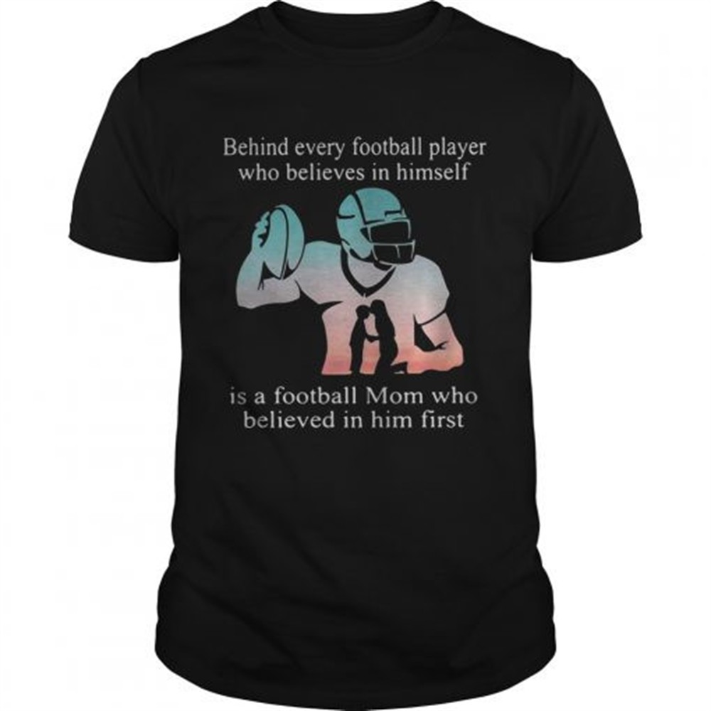behind-every-football-player-who-believes-in-himself-is-a-football-mom-tshirt-spyjjwul Behind every football player who believes in himself is a football mom tshirt