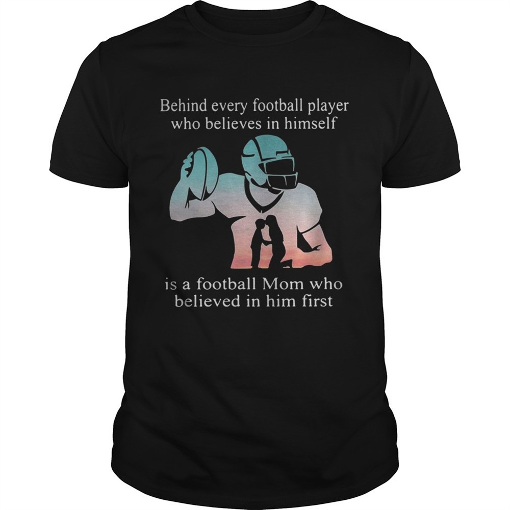 behind-every-football-player-who-believes-in-himself-is-a-football-mom-tshirt-spyjjwul Behind every football player who believes in himself is a football mom tshirt