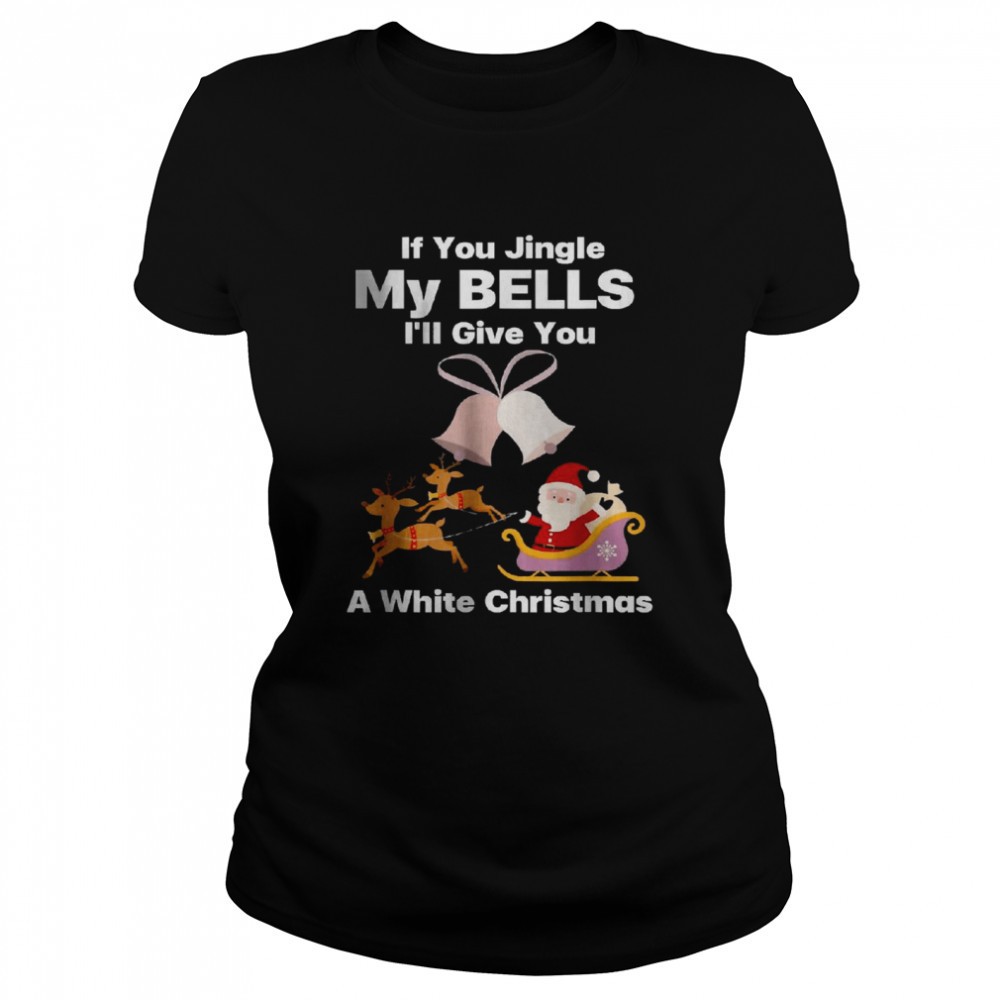 best-if-you-jingle-my-bells-ill-give-you-a-white-christmas-t-shirt-tudpayjm Best If You Jingle My Bells Ill Give You A White Christmas T-Shirt