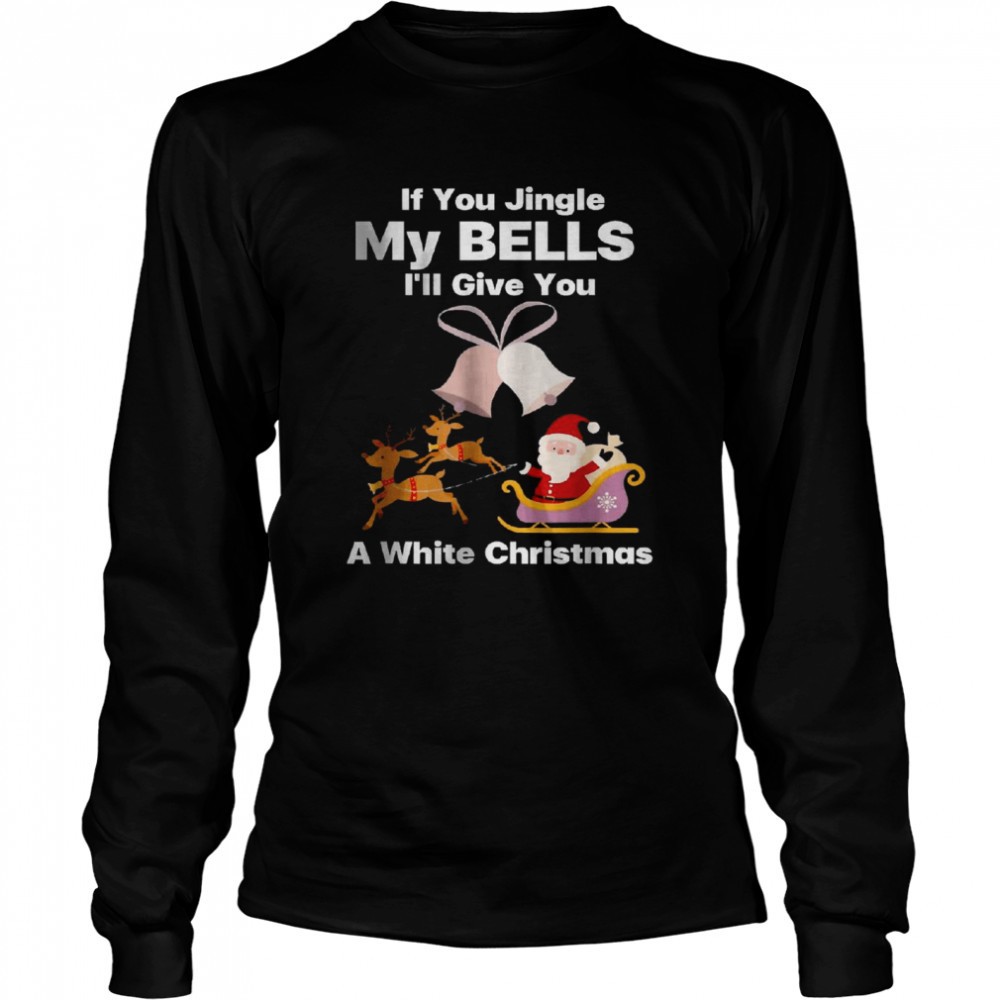 best-if-you-jingle-my-bells-ill-give-you-a-white-christmas-t-shirt-tudpayjm Best If You Jingle My Bells Ill Give You A White Christmas T-Shirt