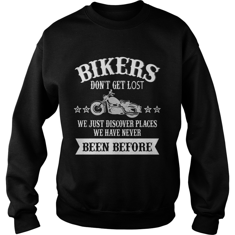 Bikers Dont Get Lost We Just Discover Places We Have Never Been Before TShirt