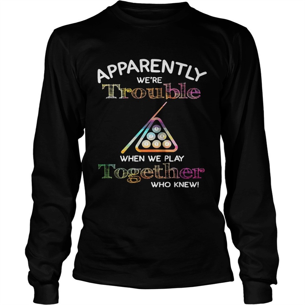 billiard-apparently-were-trouble-when-we-play-together-who-knew-shirt-dzuj58aw Billiard apparently were trouble when we play together who knew shirt