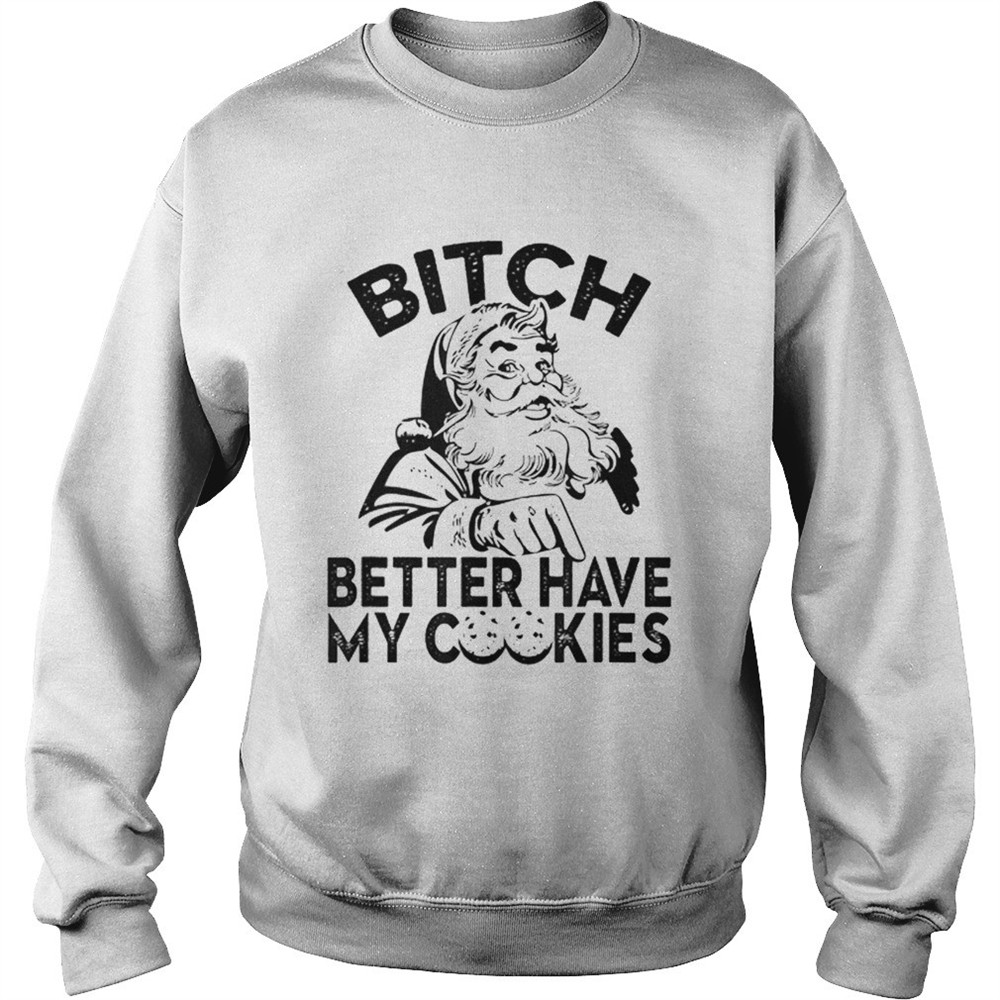 Bitch Better Have My Cookies shirt