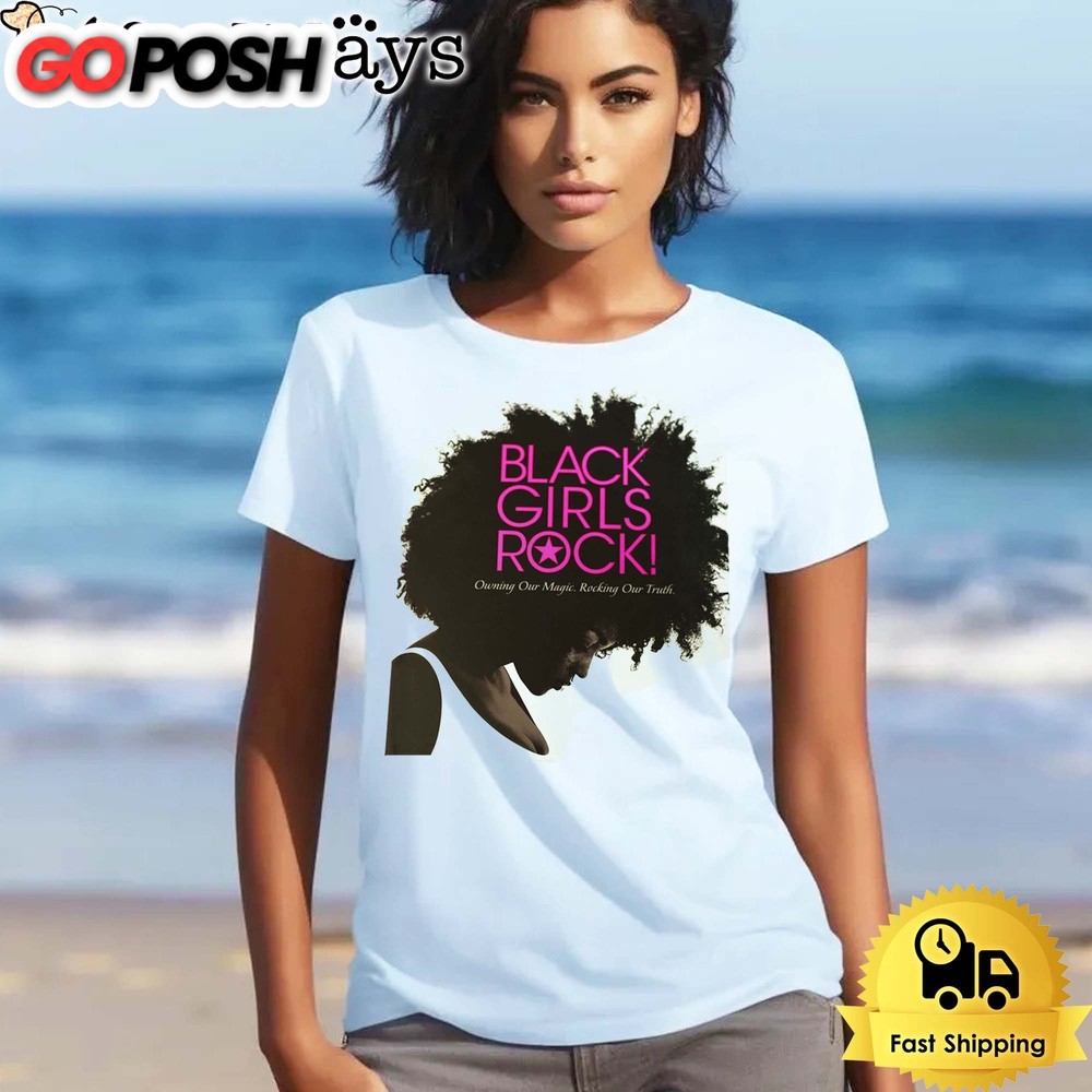 Black Girls Rock Owning Our Magic Rocking Our Truth T-Shirt