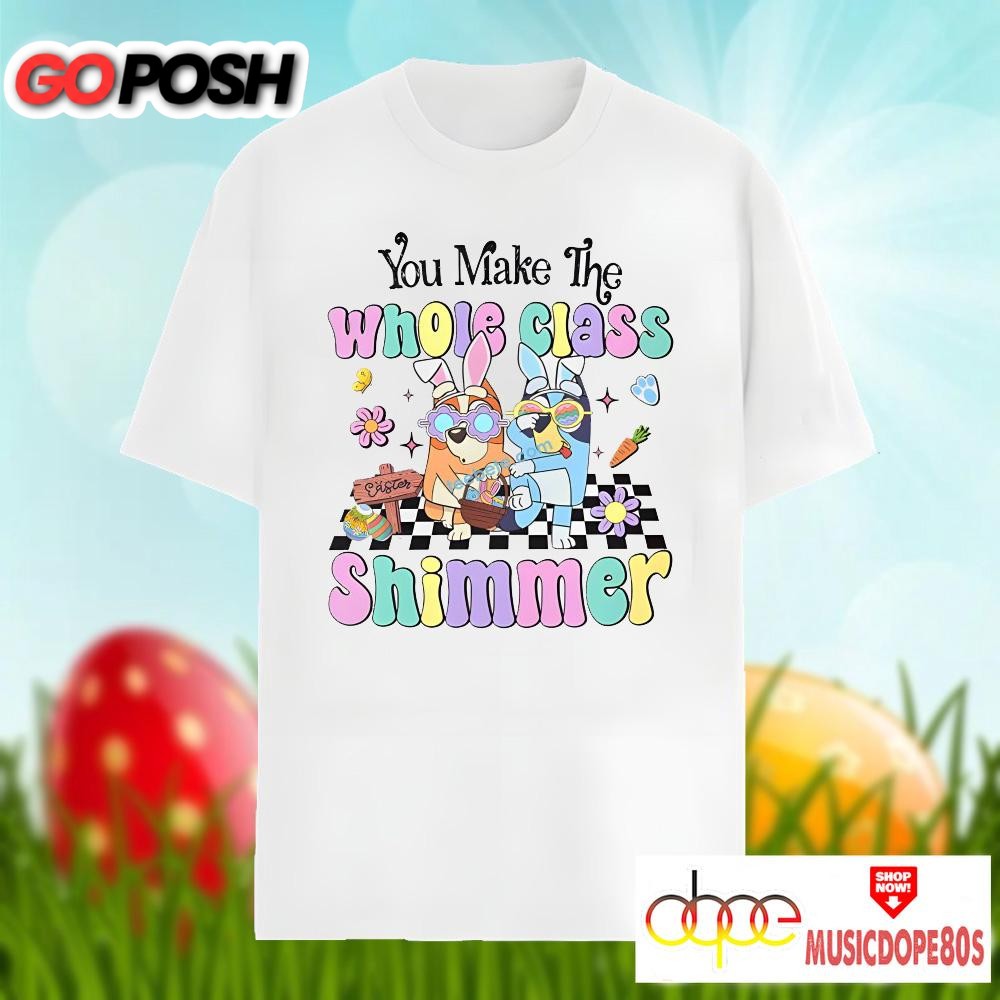 Bluey Easter And You Make The Whole Class Shimmer Shirt Design