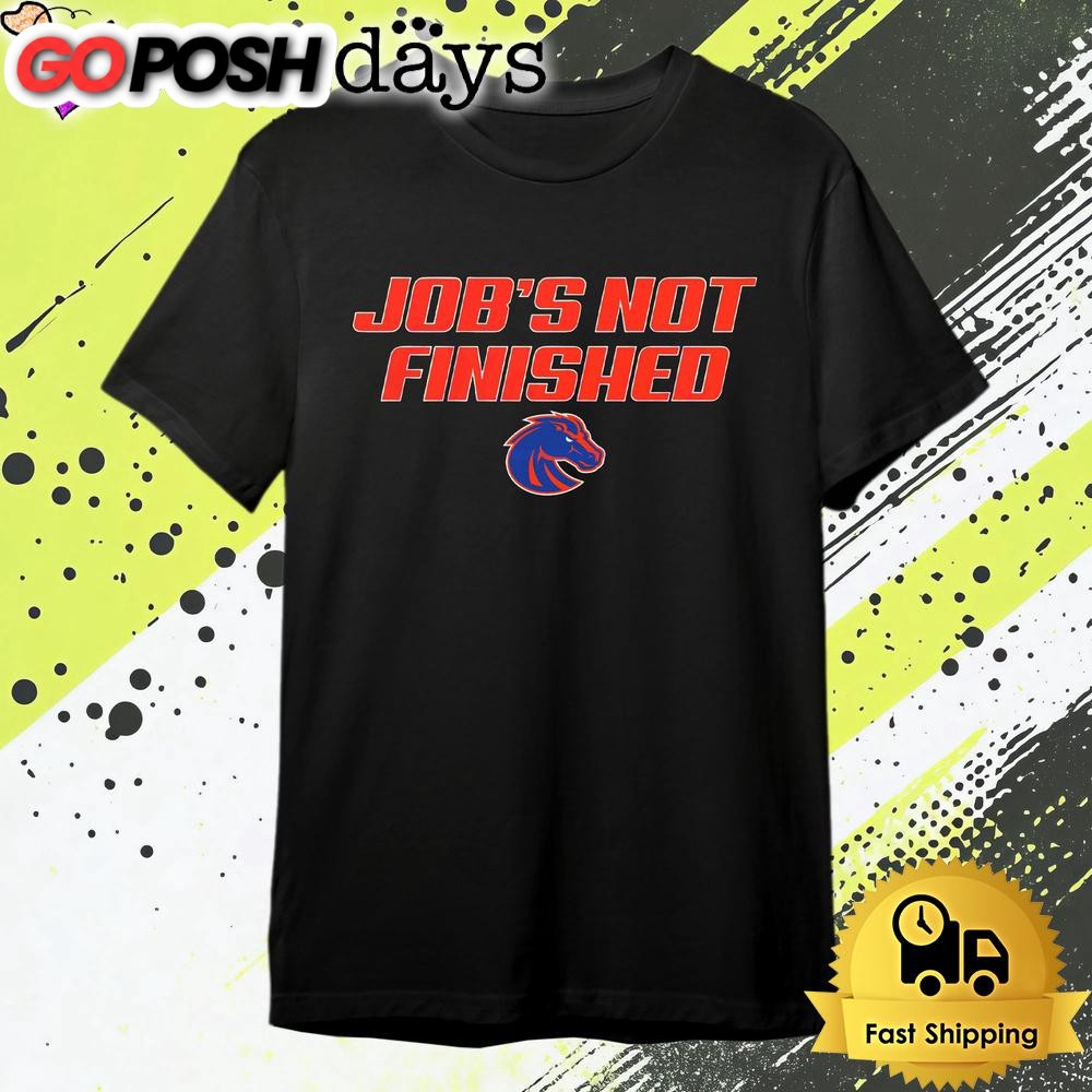 Boise State Bronco Jobs Not Finished T Shirt