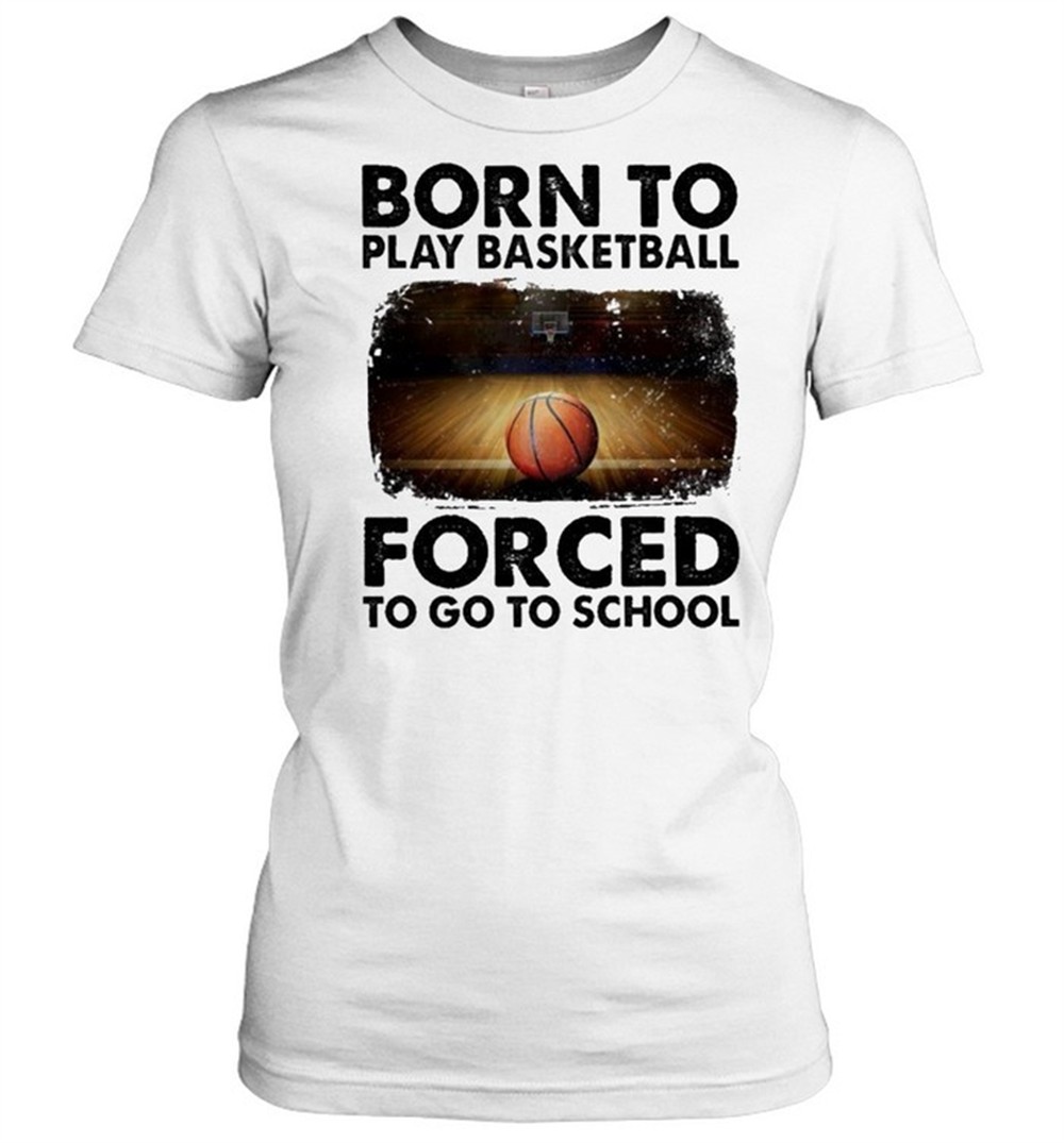 born-to-play-basketball-forced-to-go-to-school-sur-shirt-onsrlngi Born to play basketball forced to go to school sur shirt