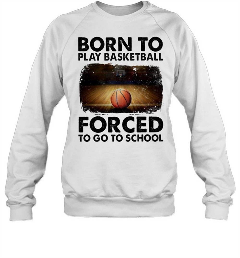 born-to-play-basketball-forced-to-go-to-school-sur-shirt-onsrlngi Born to play basketball forced to go to school sur shirt