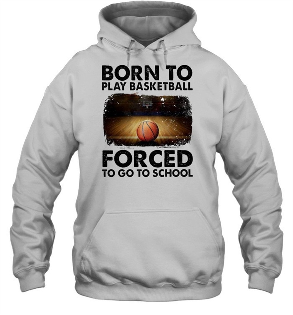 Born to play basketball forced to go to school sur shirt