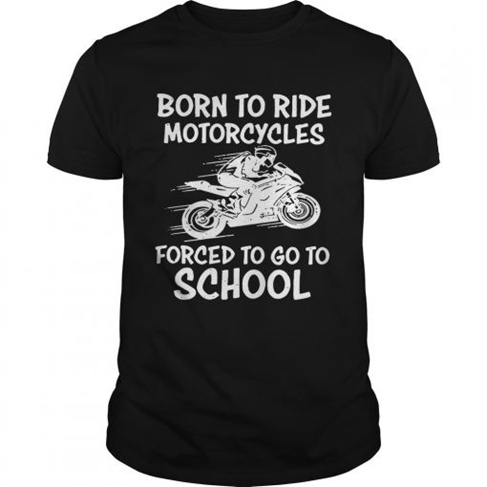 born-to-ride-motorcycles-forced-to-go-to-school-shirt-vzfyuvlt Born to ride motorcycles forced to go to school shirt