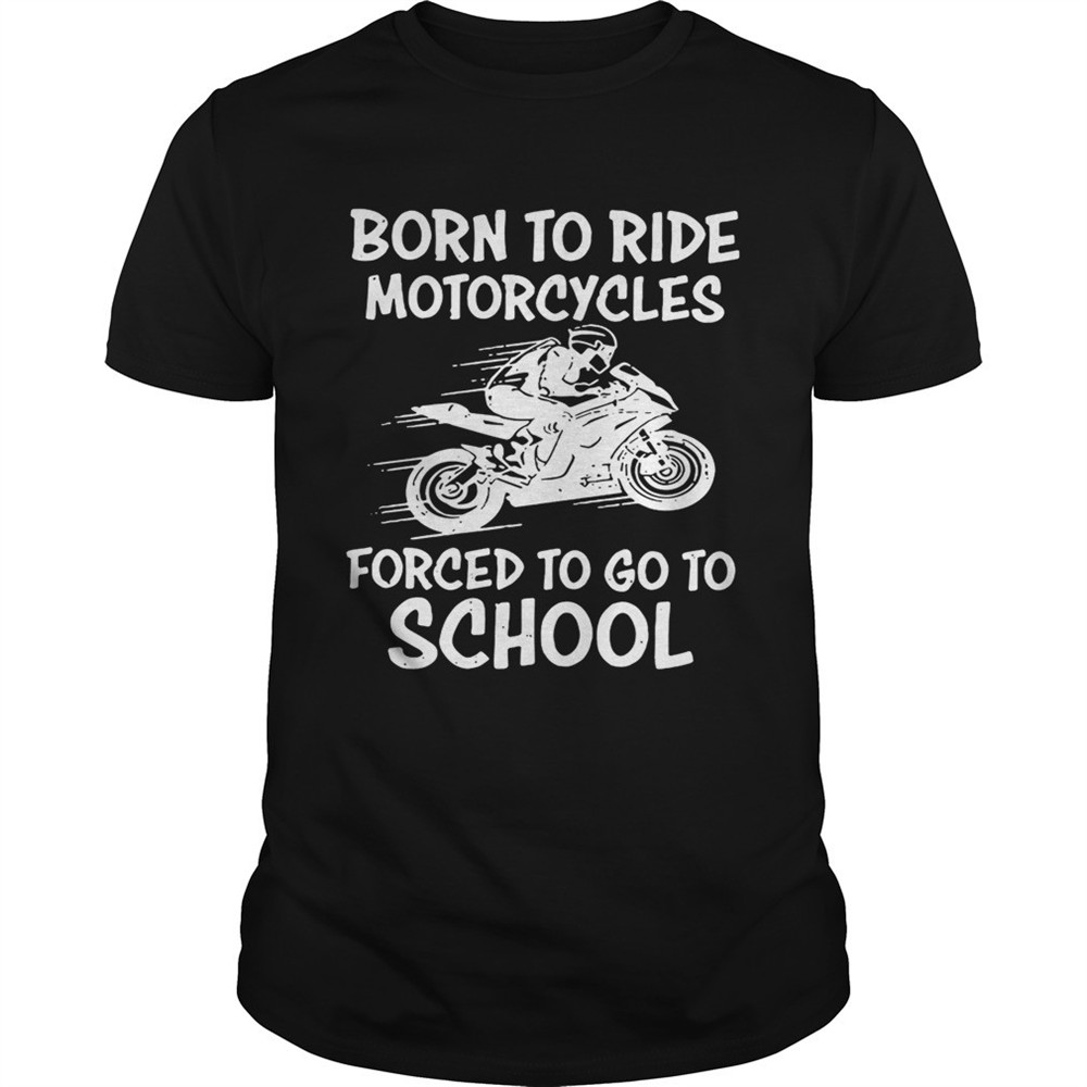 born-to-ride-motorcycles-forced-to-go-to-school-shirt-vzfyuvlt Born to ride motorcycles forced to go to school shirt