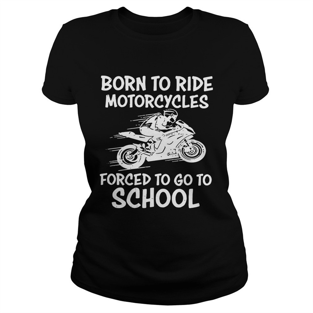 Born to ride motorcycles forced to go to school shirt