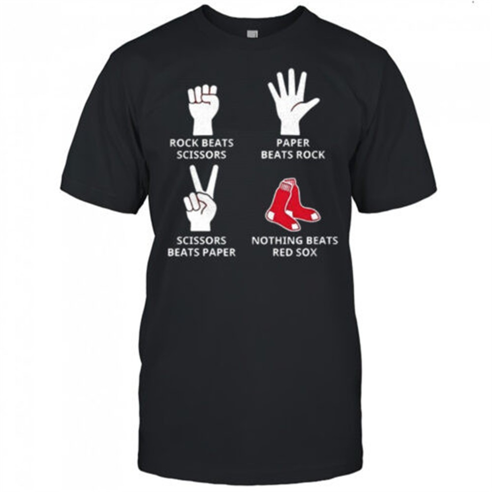 Boston Red Sox rock beats scissors paper beats rock scissors beats paper nothing beats Red Sox shirt