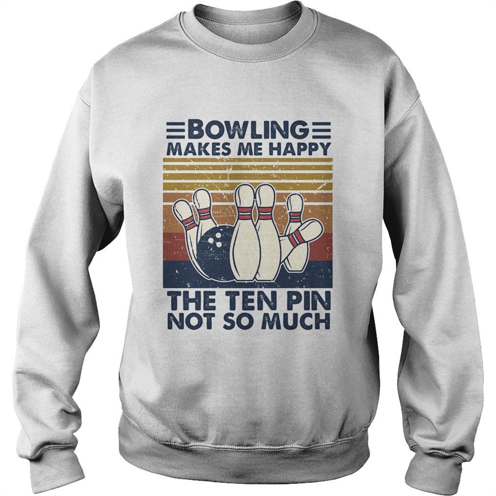 Bowling Makes Me Happy The Ten Pin Not So Much Vintage shirt