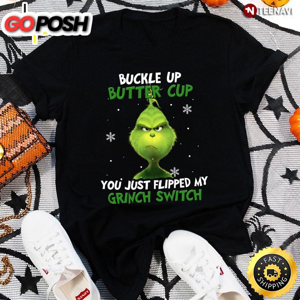 Buckle Up Buttercup You Just Flipped My Grinch Switch For Christmas T-Shirt