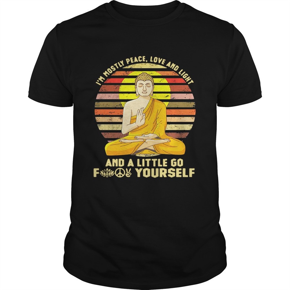 buddha-im-mostly-peace-love-and-light-and-a-little-go-fuck-yourself-retro-shirt-jx34icpd Buddha Im mostly peace love and light and a little go fuck yourself retro shirt