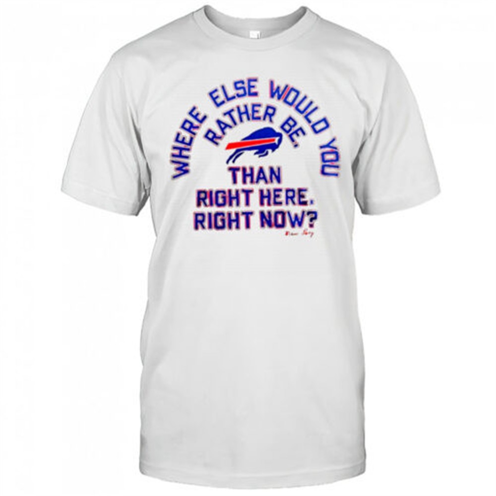 buffalo-bills-where-else-would-you-rather-be-than-right-here-right-now-marv-levy-fkehmu34 Buffalo Bills where else would you rather be than right here right now Marv Levy signature shirt