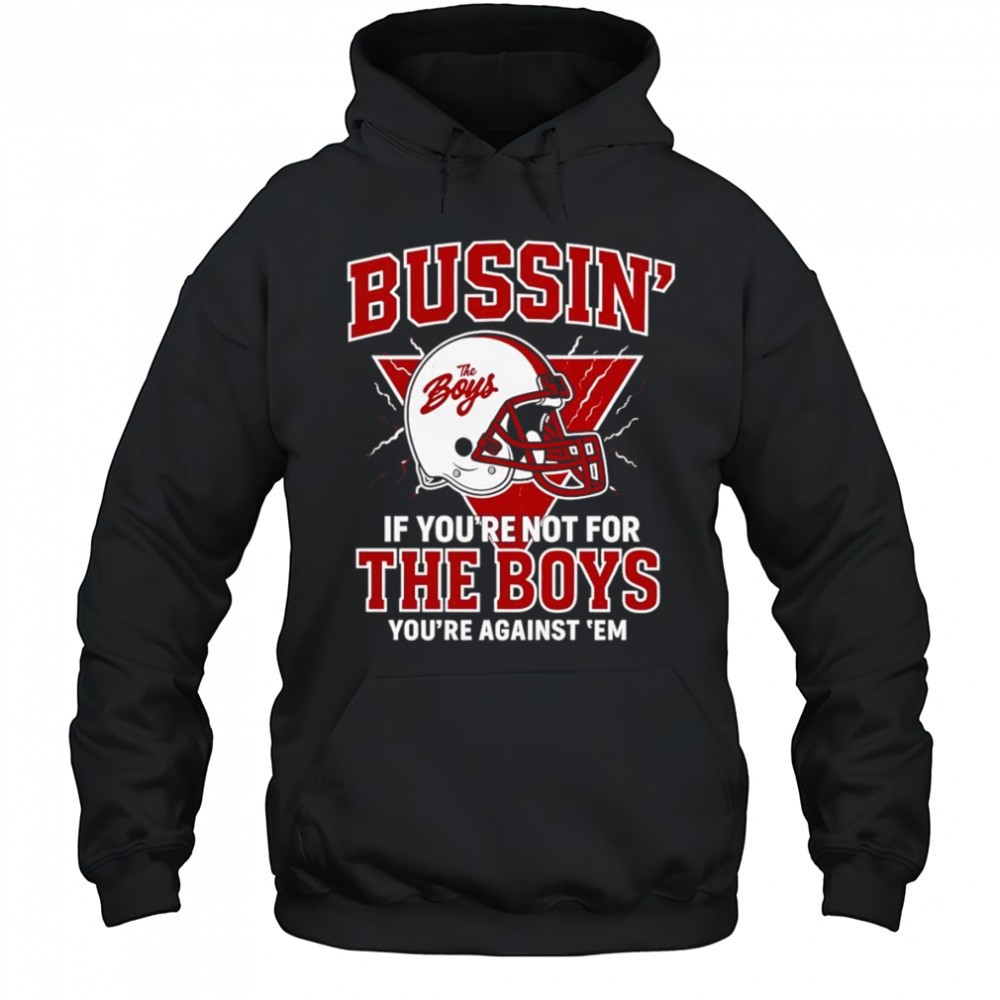 Bussin if youre not for the boys youre against em shirt
