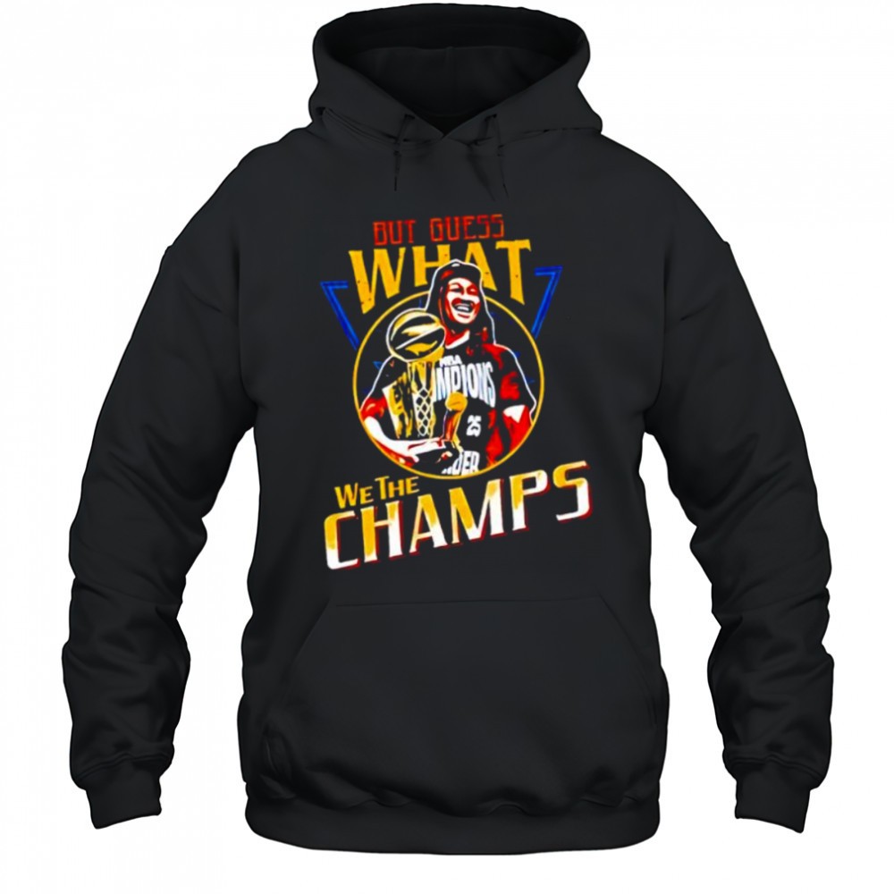 But Guess What We The Champs shirt