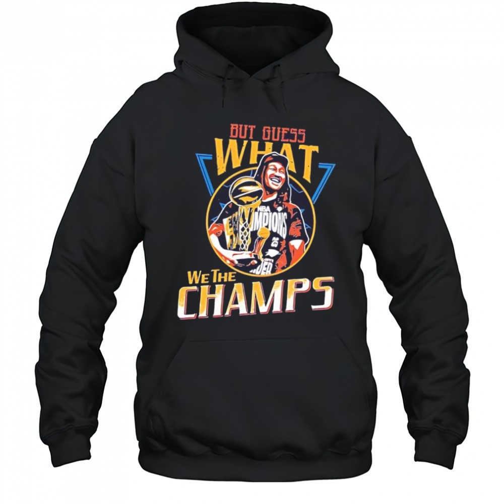 But Guess What We The Champs shirt