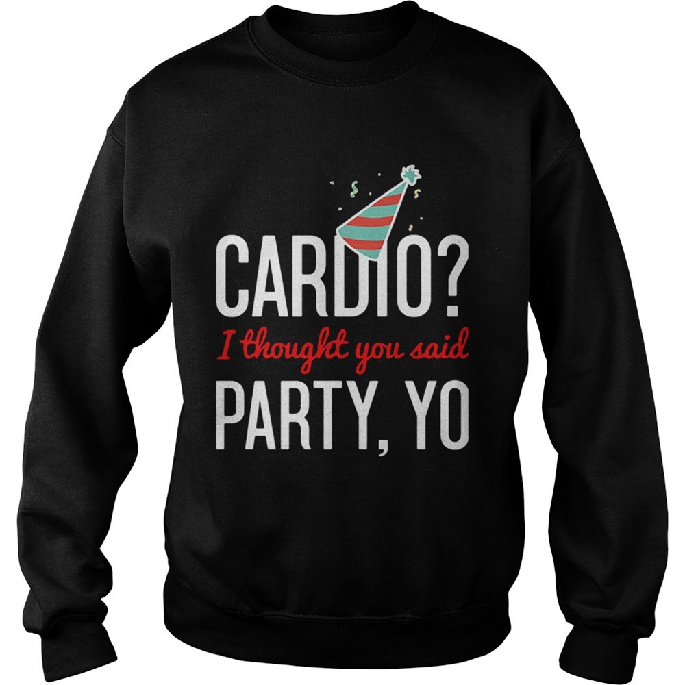 Cardio I Thought You Said Party Yo shirt