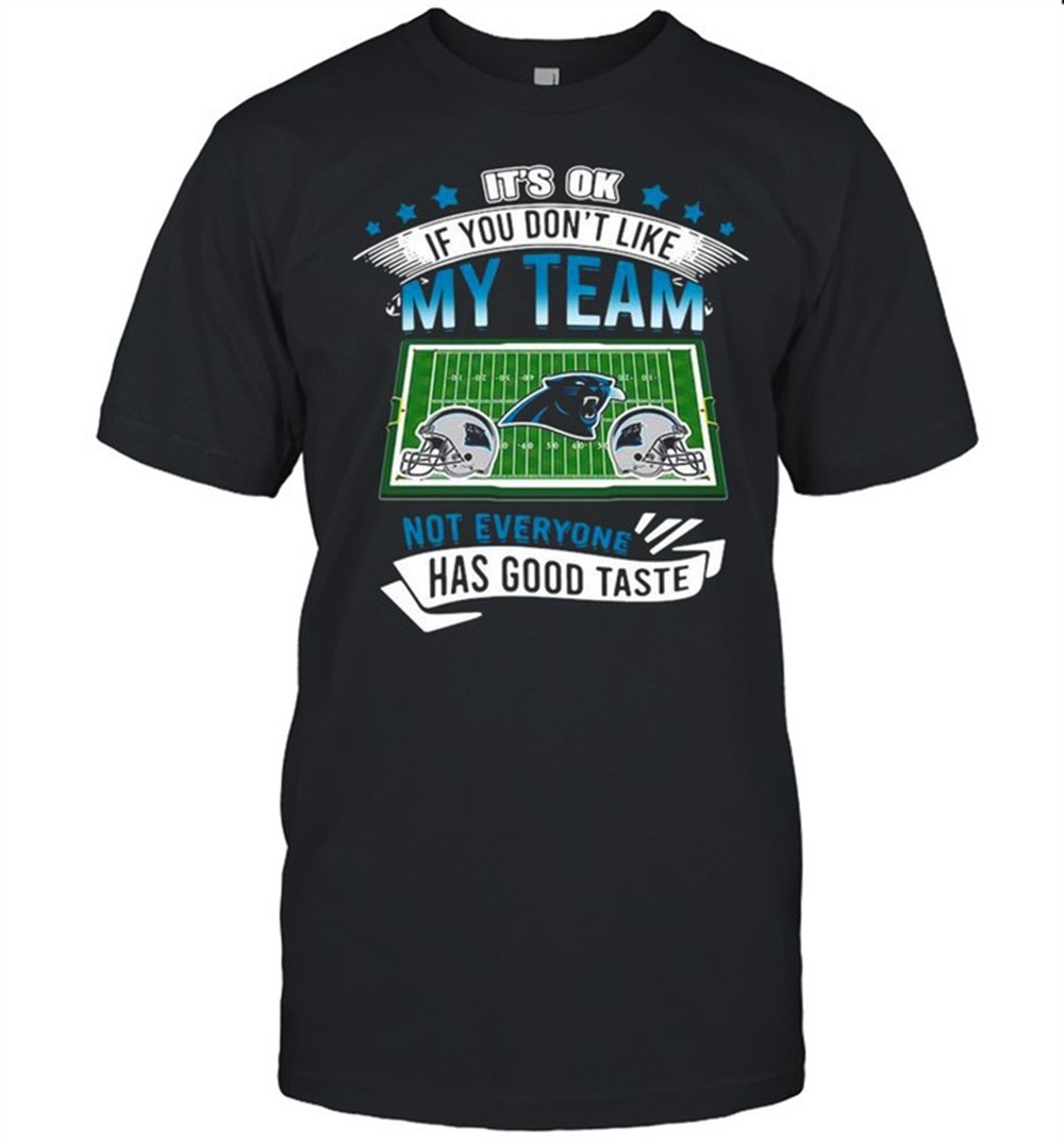 carolina-panthers-its-ok-if-you-dont-like-my-team-not-everyone-has-good-taste-sh-x116sd1j Carolina Panthers its ok if you dont like my team not everyone has good taste shirt