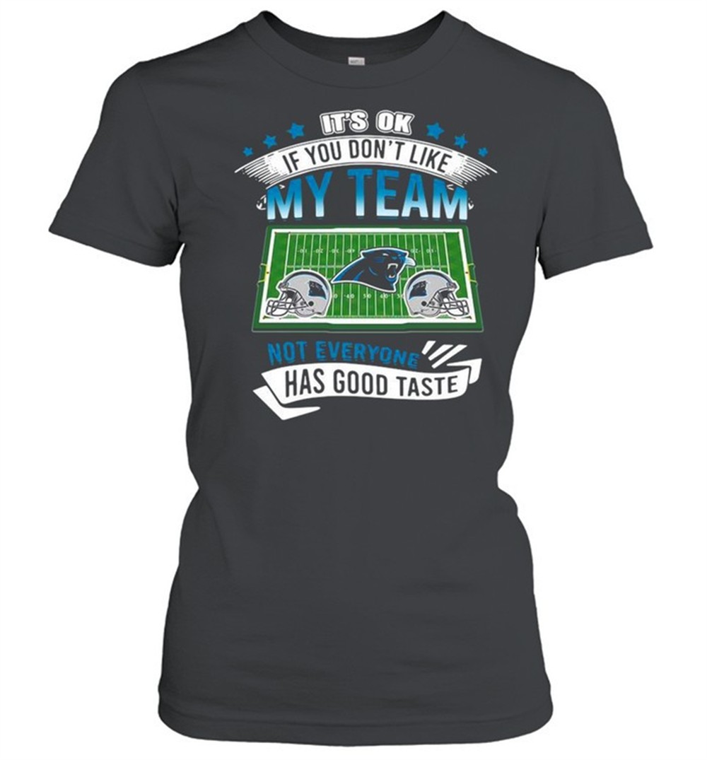 carolina-panthers-its-ok-if-you-dont-like-my-team-not-everyone-has-good-taste-sh-x116sd1j Carolina Panthers its ok if you dont like my team not everyone has good taste shirt