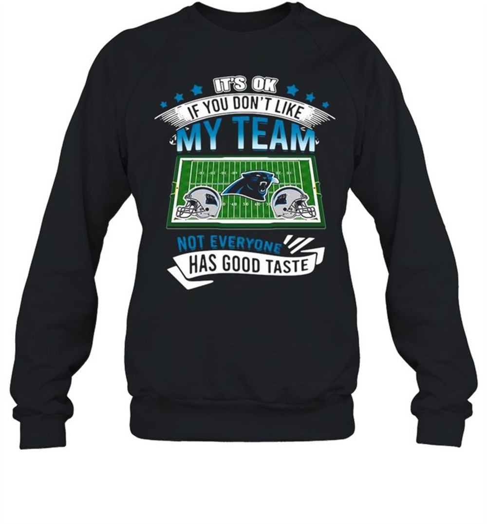 carolina-panthers-its-ok-if-you-dont-like-my-team-not-everyone-has-good-taste-sh-x116sd1j Carolina Panthers its ok if you dont like my team not everyone has good taste shirt