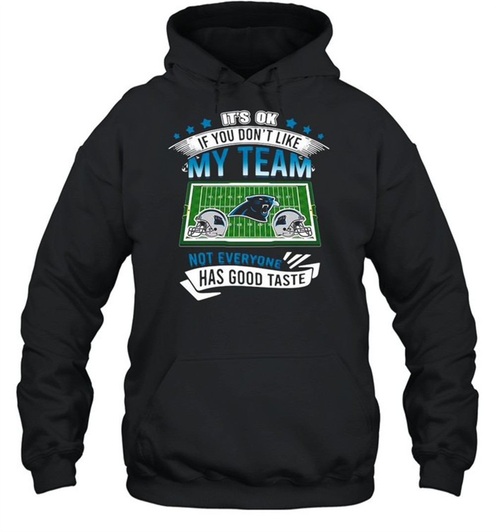 Carolina Panthers its ok if you dont like my team not everyone has good taste shirt