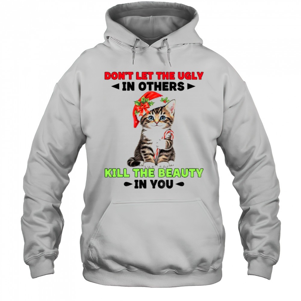 Cat Santa hat dont let the ugly in others kill the beauty in you Christmas shirt