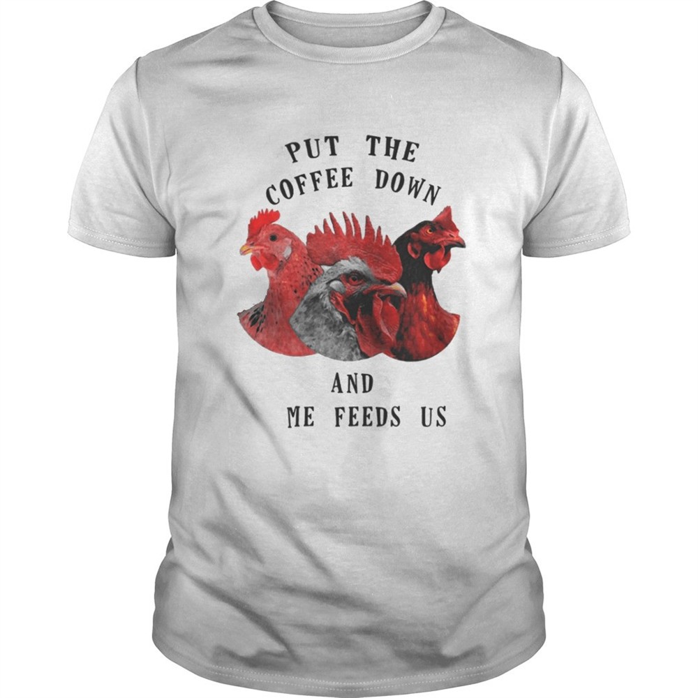 chicken-put-the-coffee-down-and-come-feeds-us-shirt-b0tf4zzo Chicken – Put The Coffee Down And Come Feeds Us Shirt