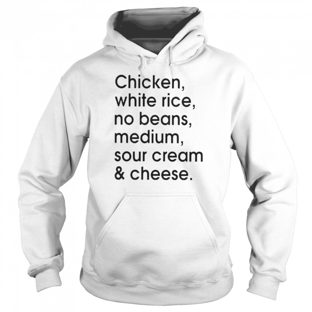 Chicken white rice no beans medium sour cream and cheese shirt