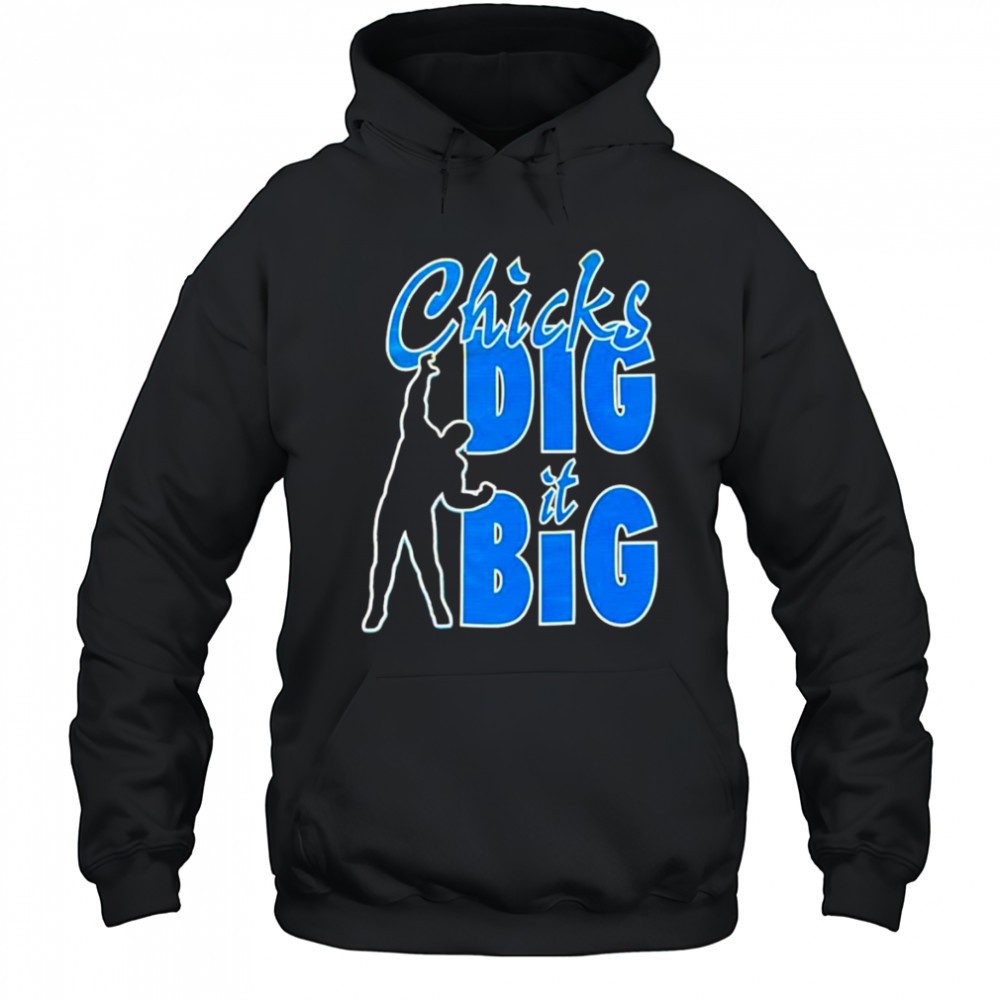 Chicks dig it big shirt