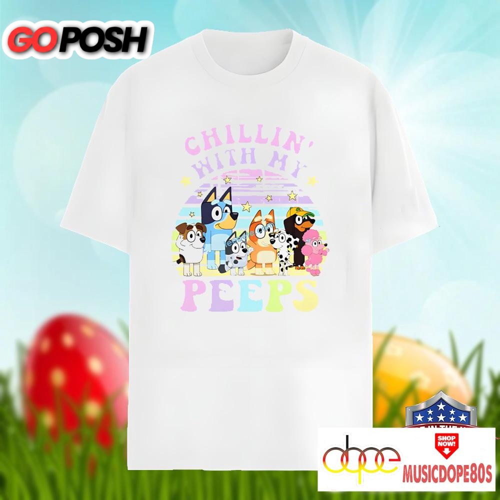 Chillin With My Peeps And Bluey Easter Day Shirt Men Women