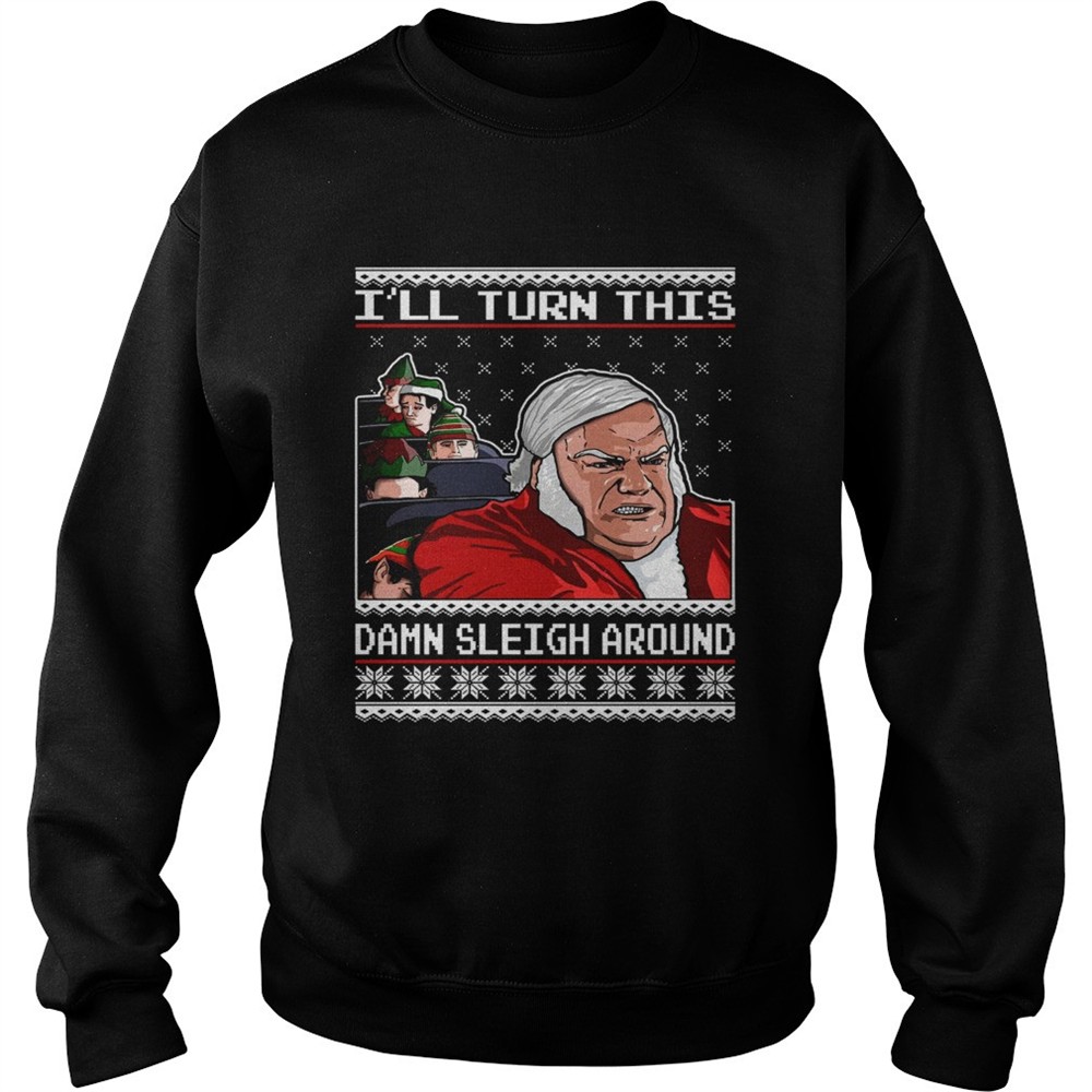 Chris Farley Ill Turn This Damn Sleigh Around Ugly Christmas shirt