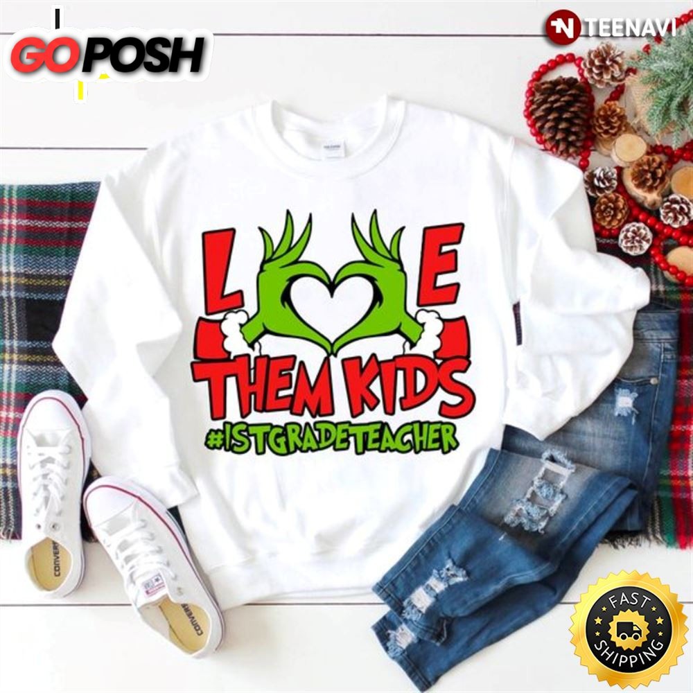 Christmas Grinch Hand 1st Grade Teacher Sweatshirt, Love Them Kids #1stgradeteacher