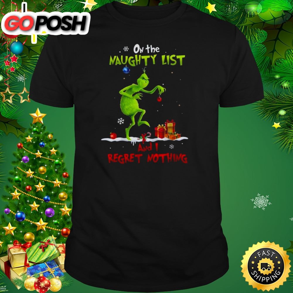 Christmas Grinch On The Naughty List And I Regret Nothing Shirt
