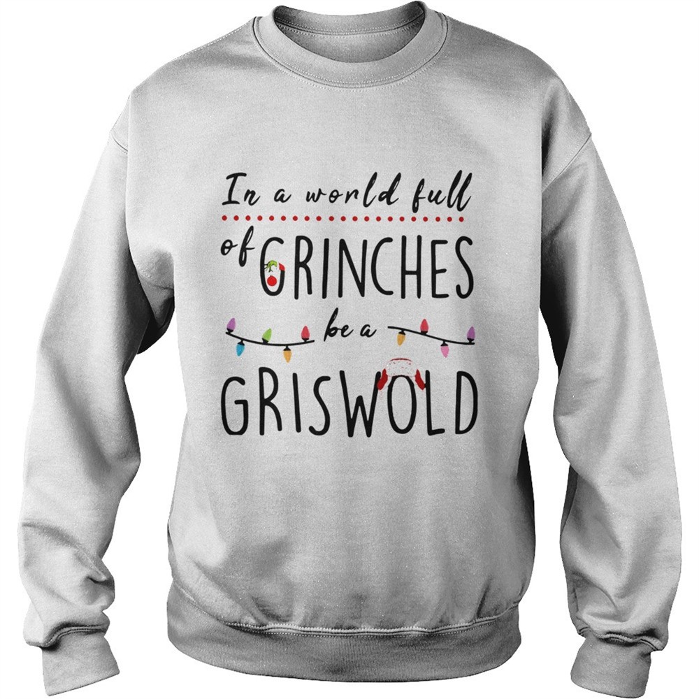 Christmas In a world full of grinches be a griswold shirt
