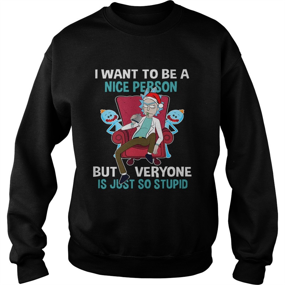 Christmas Rick Sanchez I want to be a nice person but every one is just so stupid shirt