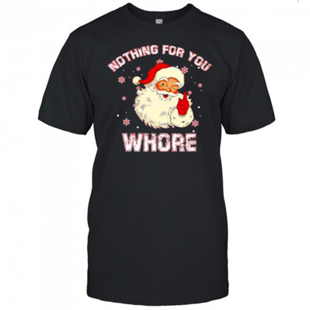 christmas-santa-claus-nothing-for-you-whore-shirt-w8rrjsjl Christmas Santa Claus nothing for you whore shirt