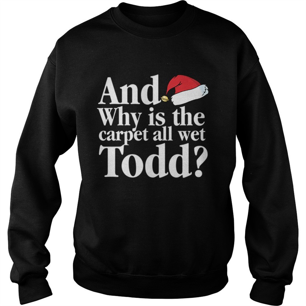 Christmas Vacation Movie Why is the Carpet all Wet Todd shirt